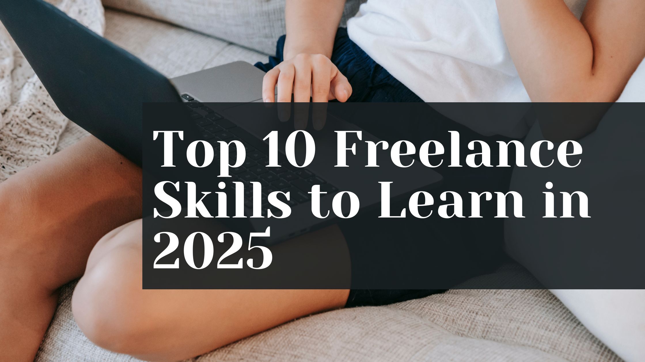 Top 10 Freelance Skills to Learn in 2025
